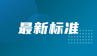 市场监管总局批准发布一批重要国家标准